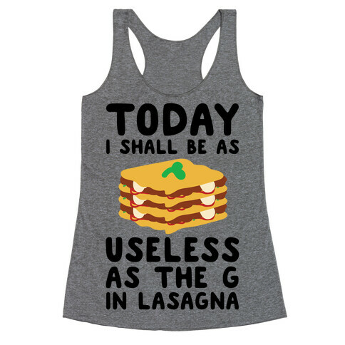 Today I Shall Be as Useless As the G in Lasagna Racerback Tank Top