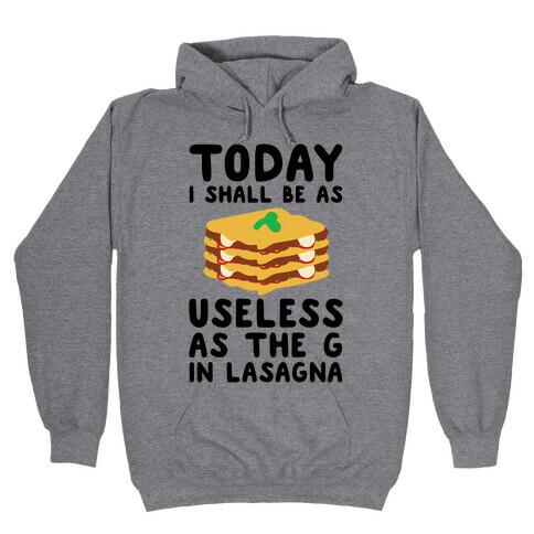 Today I Shall Be as Useless As the G in Lasagna Hooded Sweatshirt