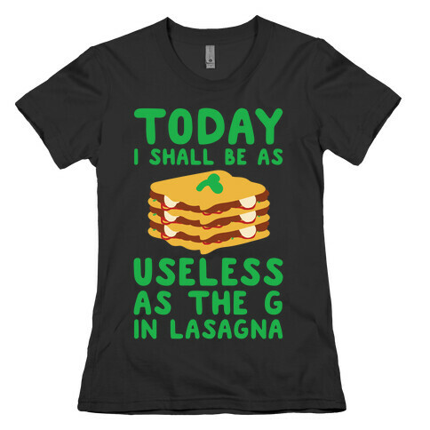 Today I Shall Be as Useless As the G in Lasagna Womens T-Shirt