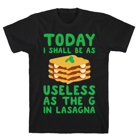 Today I Shall Be as Useless As the G in Lasagna T-Shirt