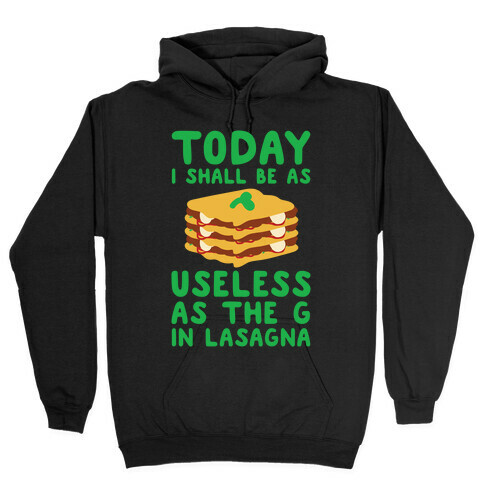 Today I Shall Be as Useless As the G in Lasagna Hooded Sweatshirt