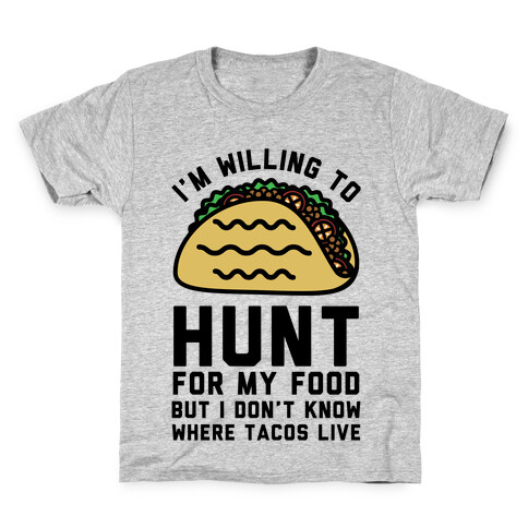 I'm Willing to Hunt For My Food But I Don't Know Where Tacos Live Kids T-Shirt