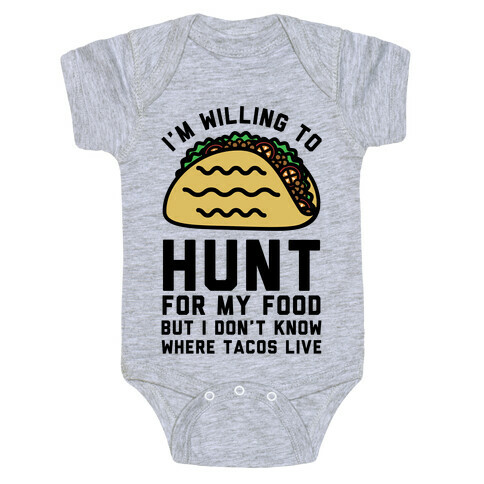 I'm Willing to Hunt For My Food But I Don't Know Where Tacos Live Baby One-Piece