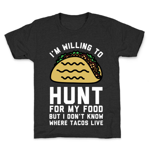 I'm Willing to Hunt For My Food But I Don't Know Where Tacos Live Kids T-Shirt