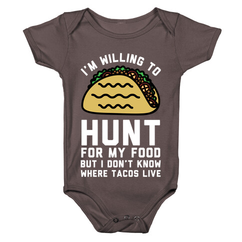 I'm Willing to Hunt For My Food But I Don't Know Where Tacos Live Baby One-Piece