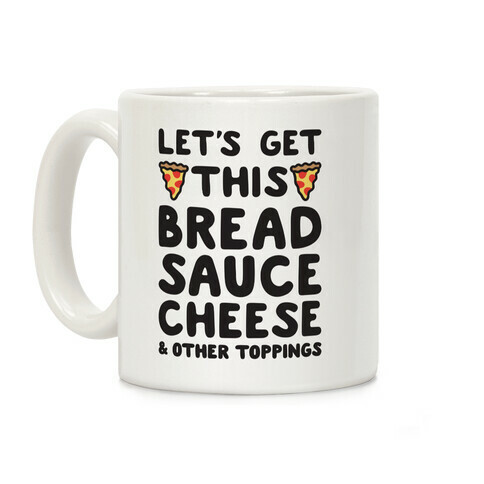 Let's Get This Bread, Sauce, Cheese - Pizza Coffee Mug