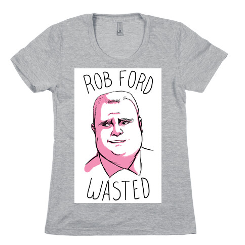 Rob Ford Wasted Womens T-Shirt