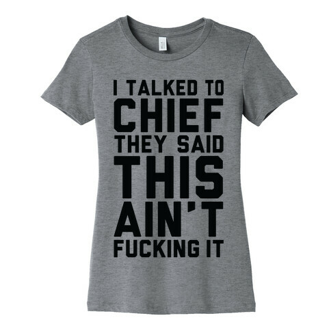 I Talked to Chief They Said This Ain't F***ing It Womens T-Shirt