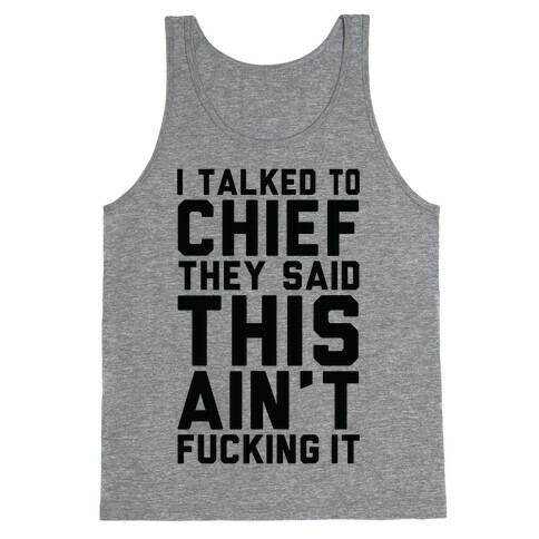 I Talked to Chief They Said This Ain't F***ing It Tank Top