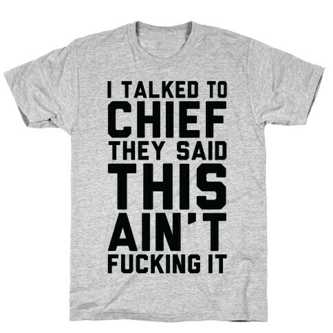 I Talked to Chief They Said This Ain't F***ing It T-Shirt