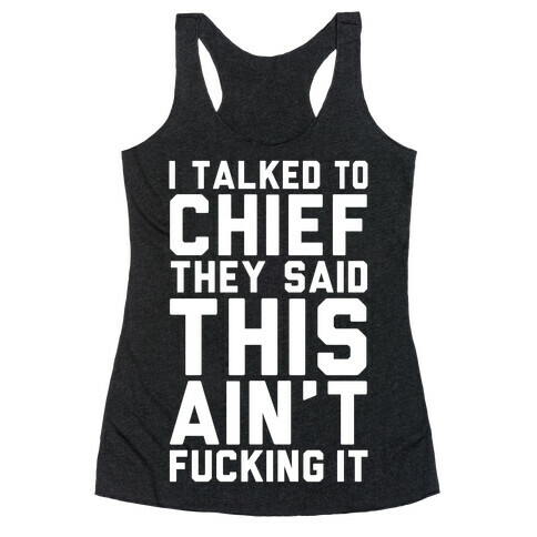 I Talked to Chief They Said This Ain't F***ing It Racerback Tank Top
