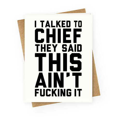 I Talked to Chief They Said This Ain't F***ing It Greeting Card