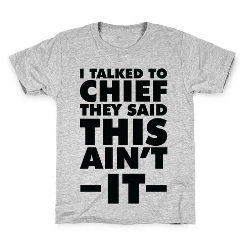 I Talked To Chief They Said This Ain't It Kids T-Shirt