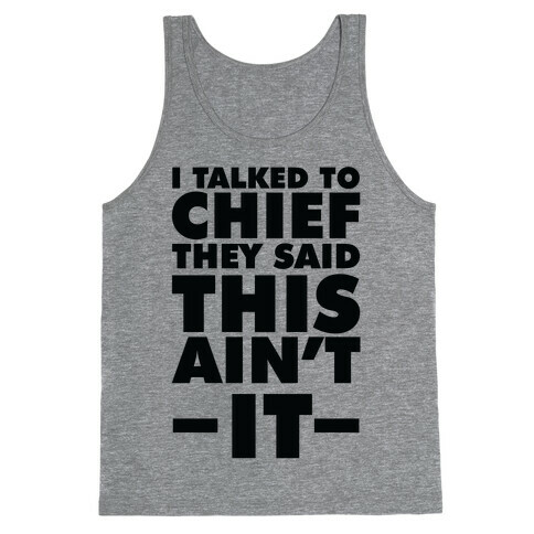 I Talked To Chief They Said This Ain't It Tank Top