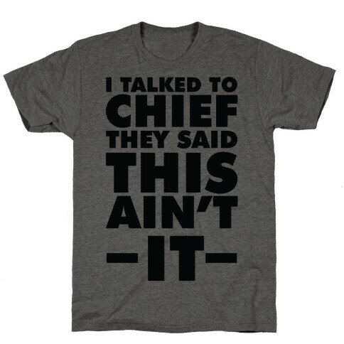 I Talked To Chief They Said This Ain't It T-Shirt