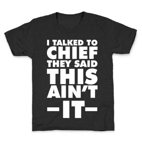 I Talked To Chief They Said This Ain't It Kids T-Shirt