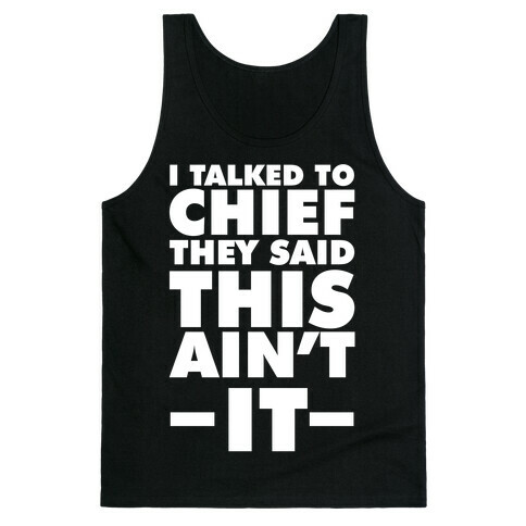I Talked To Chief They Said This Ain't It Tank Top