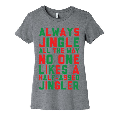 Always Jingle All The Way No One Likes a Half-Assed Jingler Womens T-Shirt