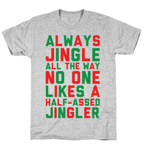 Always Jingle All The Way No One Likes a Half-Assed Jingler T-Shirt