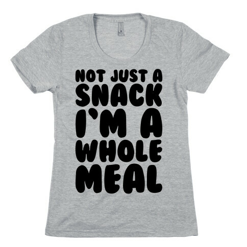 Not Just A Snack A Whole Meal Womens T-Shirt