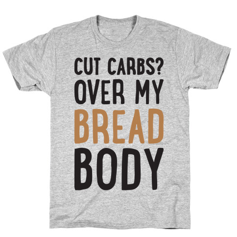 Cut Carbs? Over My Bread Body T-Shirt