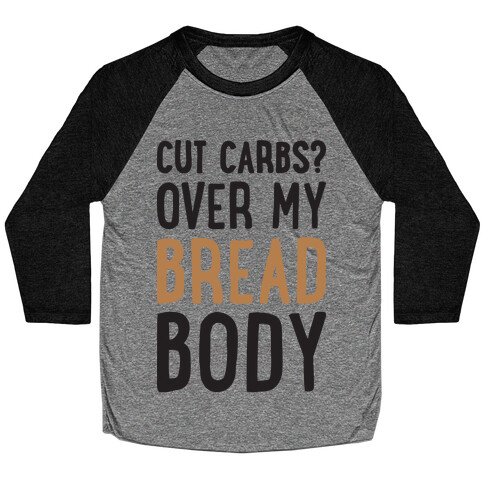 Cut Carbs? Over My Bread Body Baseball Tee