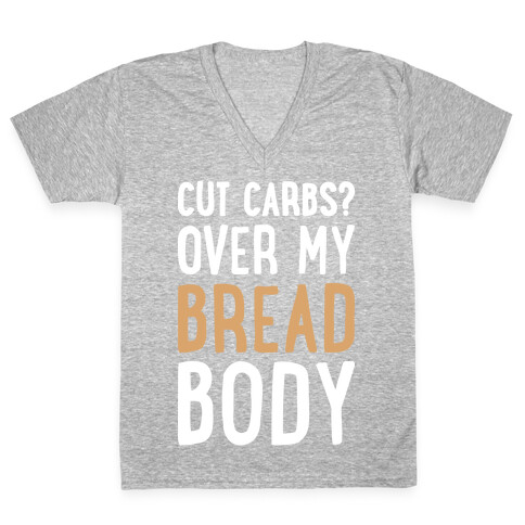 Cut Carbs? Over My Bread Body V-Neck Tee Shirt