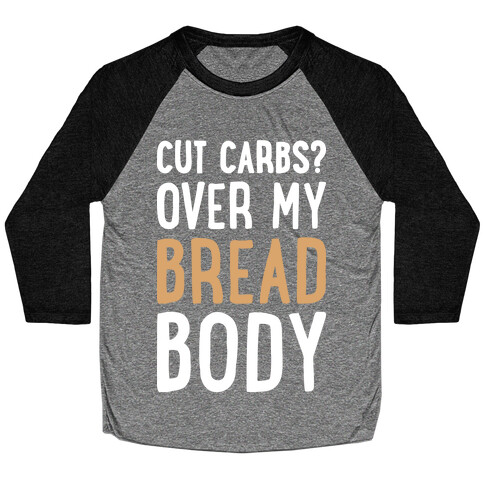 Cut Carbs? Over My Bread Body Baseball Tee