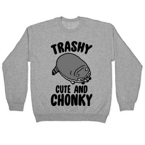 Trashy Cute And Chonky Raccoon  Pullover