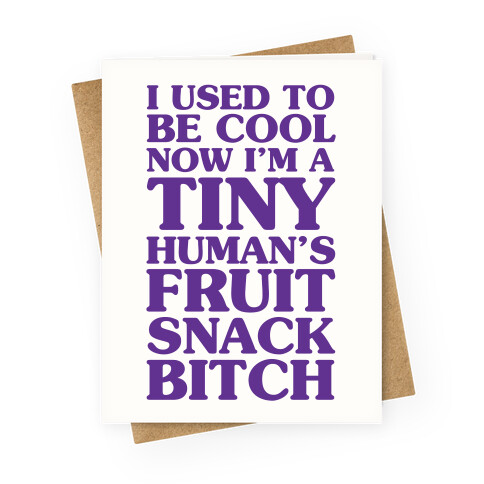 I Used to Be Cool Now I'm a Tiny Human's Fruit Snack Bitch Greeting Card