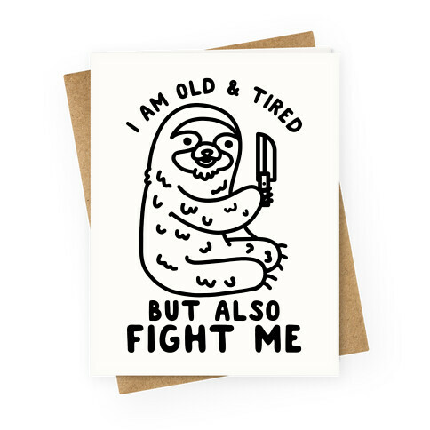 I Am Old and Tired But Also Fight Me Greeting Card