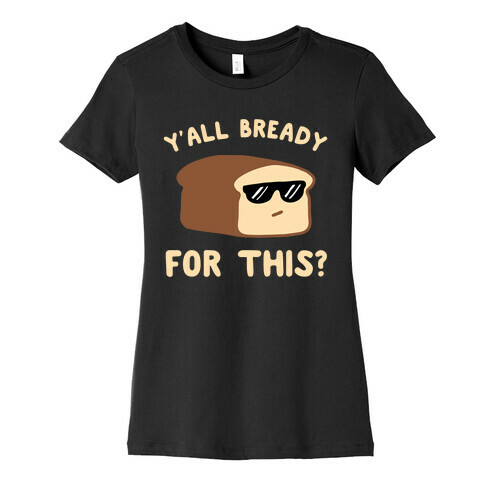 Ya'll Bready for This? Womens T-Shirt