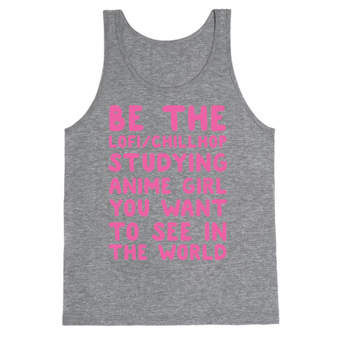 Be the Lo-fi/Chillhop Studying Anime Girl You Want to See in the World Tank Top