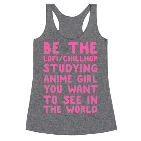 Be the Lo-fi/Chillhop Studying Anime Girl You Want to See in the World Racerback Tank Top