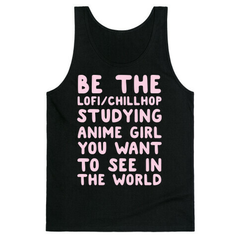 Be the Lo-fi/Chillhop Studying Anime Girl You Want to See in the World Tank Top