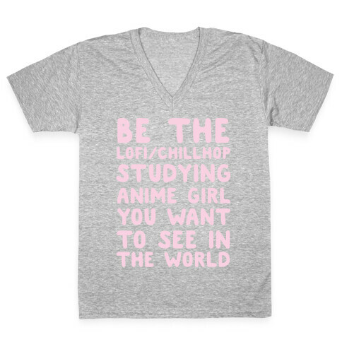 Be the Lo-fi/Chillhop Studying Anime Girl You Want to See in the World V-Neck Tee Shirt