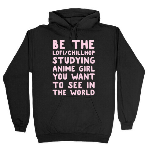 Be the Lo-fi/Chillhop Studying Anime Girl You Want to See in the World Hooded Sweatshirt