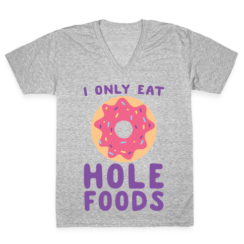 I Only Eat Hole Foods  V-Neck Tee Shirt