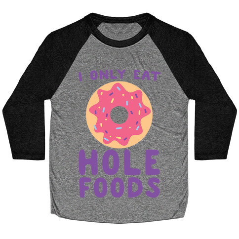 I Only Eat Hole Foods  Baseball Tee