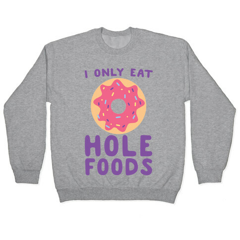 I Only Eat Hole Foods  Pullover