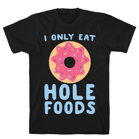 I Only Eat Hole Foods  T-Shirt