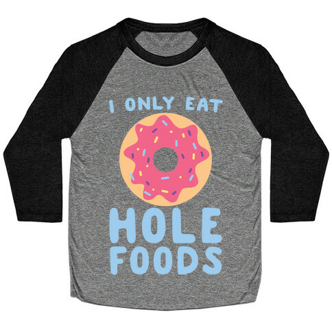I Only Eat Hole Foods  Baseball Tee