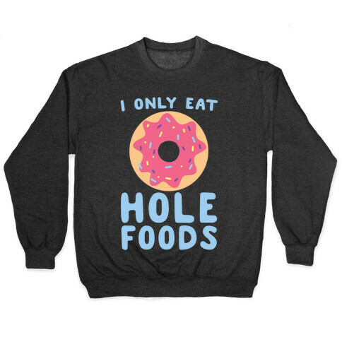 I Only Eat Hole Foods  Pullover