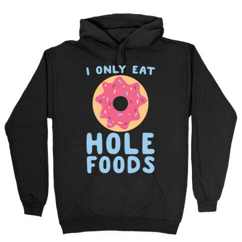 I Only Eat Hole Foods  Hooded Sweatshirt