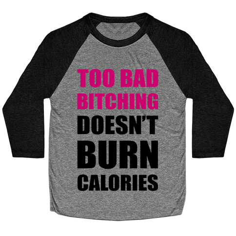 Too Bad Bitching Doesn't Burn Calories Baseball Tee