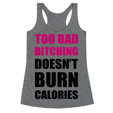 Too Bad Bitching Doesn't Burn Calories Racerback Tank Top