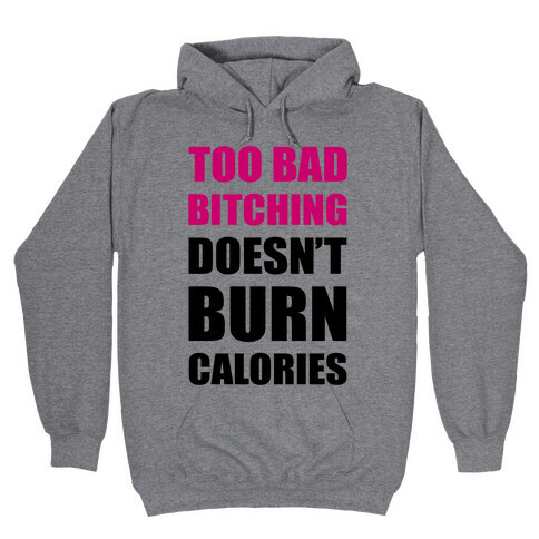 Too Bad Bitching Doesn't Burn Calories Hooded Sweatshirt