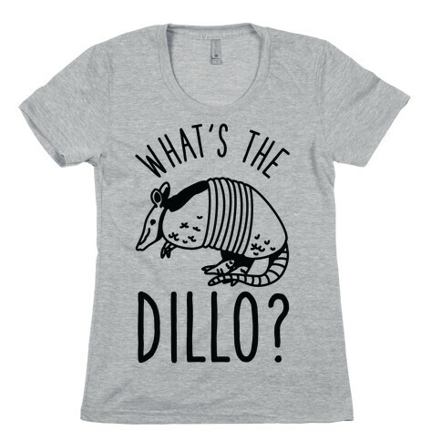 What's the Dillo? Womens T-Shirt