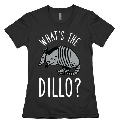 What's the Dillo? Womens T-Shirt