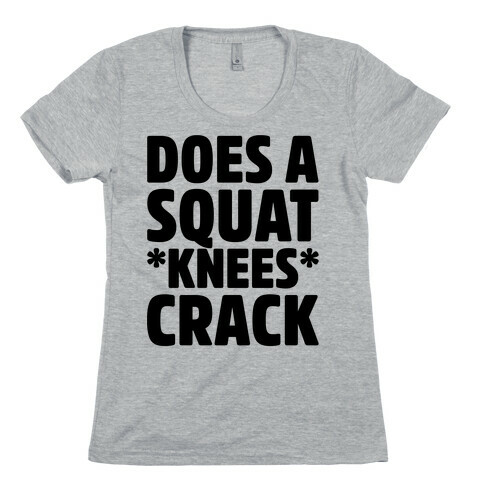 Does A Squat Knees Crack Womens T-Shirt